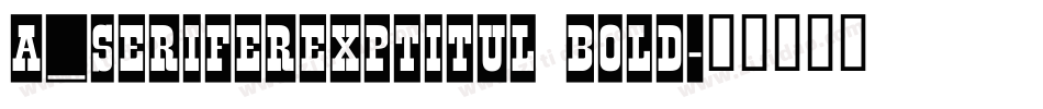 a_SeriferExpTitul Bold字体转换